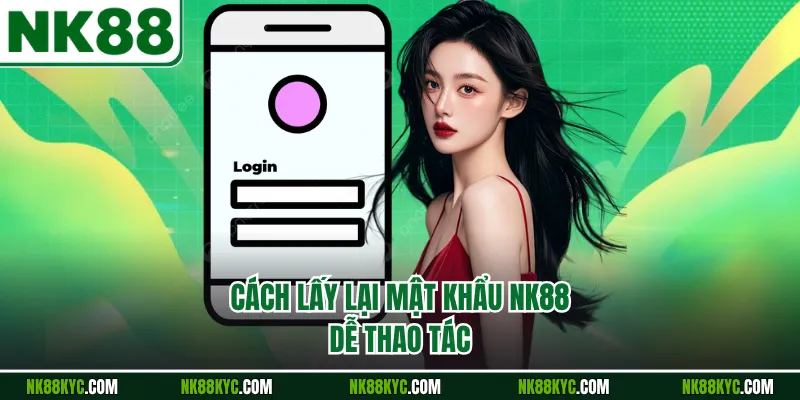 Cách lấy lại mật khẩu NK88 dễ thao tác