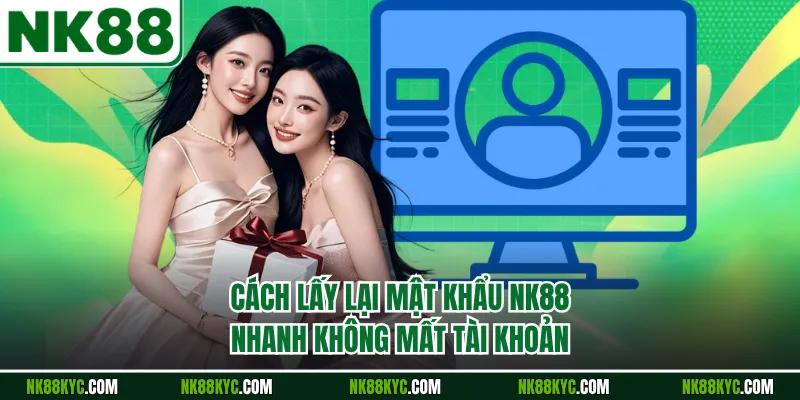 Cách Lấy Lại Mật Khẩu NK88 Nhanh Không Mất Tài Khoản