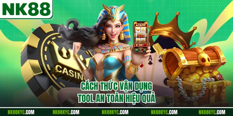 Cách thức vận dụng tool an toàn hiệu quả