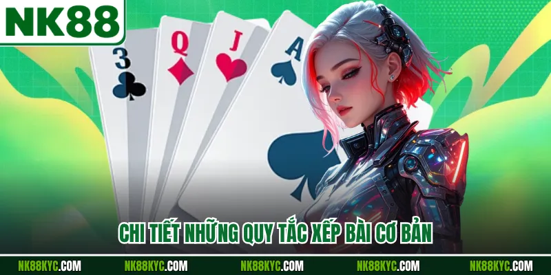 Chi tiết những quy tắc xếp bài cơ bản