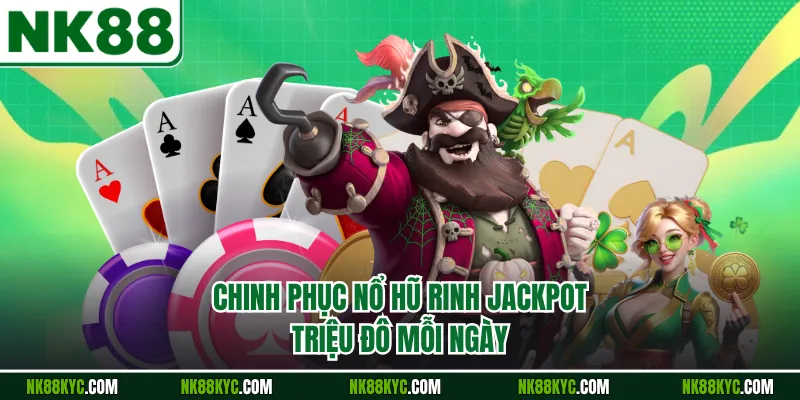 Chinh phục nổ hũ rinh Jackpot triệu đô mỗi ngày