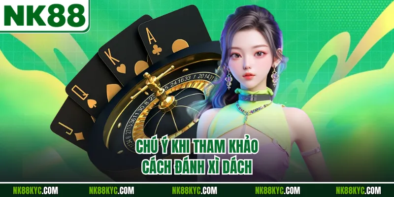 Chú ý khi tham khảo cách đánh xì dách