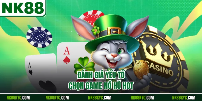 Đánh giá yếu tố chọn game nổ hũ hot