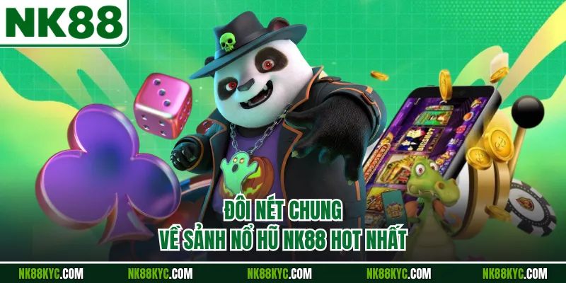 Đôi nét chung về sảnh nổ hũ NK88 hot nhất