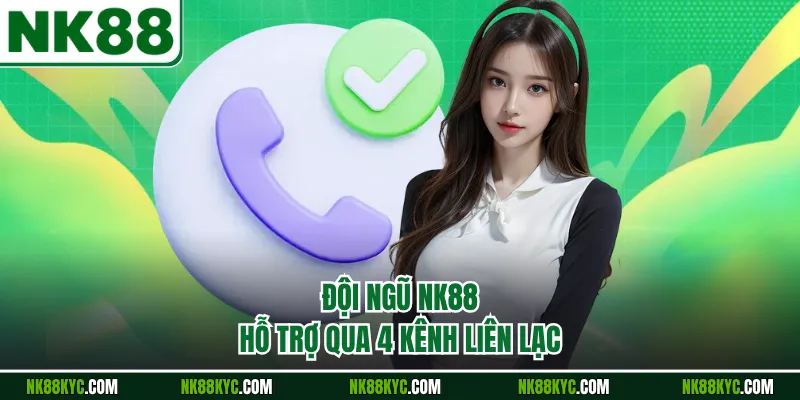 Đội ngũ NK88 hỗ trợ qua 4 kênh liên lạc
