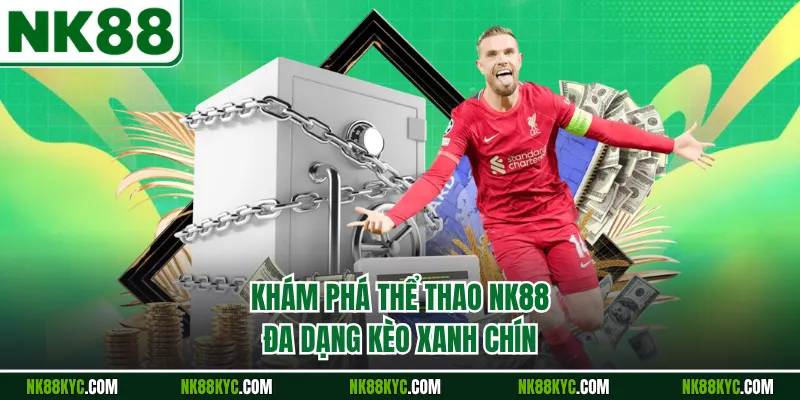 Khám phá thể thao NK88 đa dạng kèo xanh chín