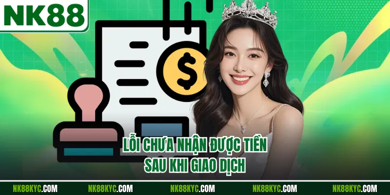 Lỗi chưa nhận được tiền sau khi giao dịch