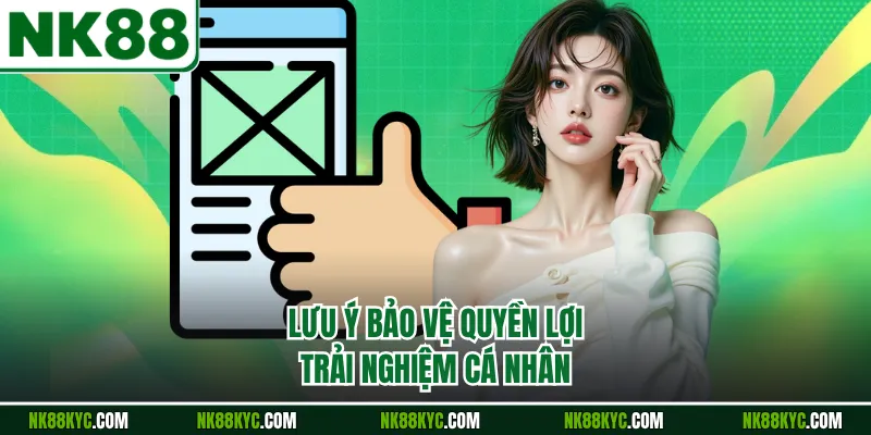 Lưu ý bảo vệ quyền lợi trải nghiệm cá nhân
