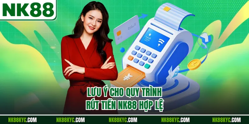 Lưu ý cho quy trình rút tiền NK88 hợp lệ