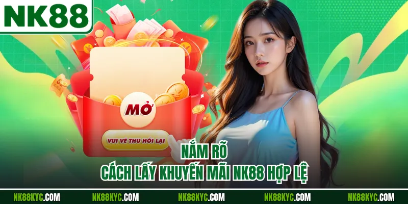 Nắm rõ cách lấy khuyến mãi NK88 hợp lệ