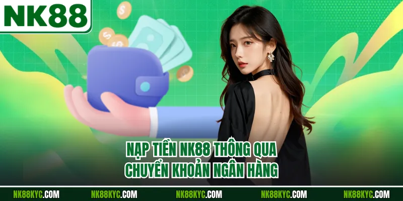 Nạp tiền NK88 thông qua chuyển khoản ngân hàng