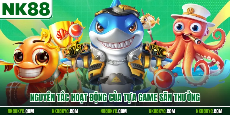 Nguyên tắc hoạt động của tựa game săn thưởng