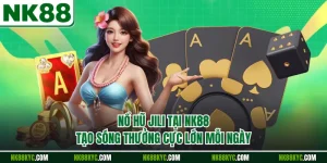 Nổ Hũ Jili Tại NK88 Tạo Sóng Thưởng Cực Lớn Mỗi Ngày