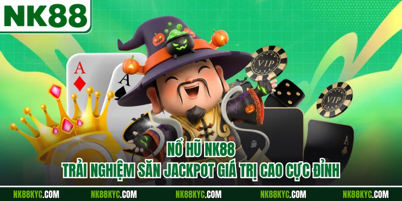 Nổ Hũ NK88 - Trải Nghiệm Săn Jackpot Giá Trị Cao Cực Đỉnh