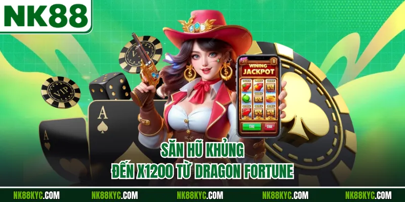 Săn hũ khủng đến x1200 từ Dragon Fortune