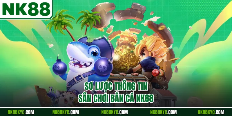 Sơ lược thông tin sân chơi bắn cá NK88