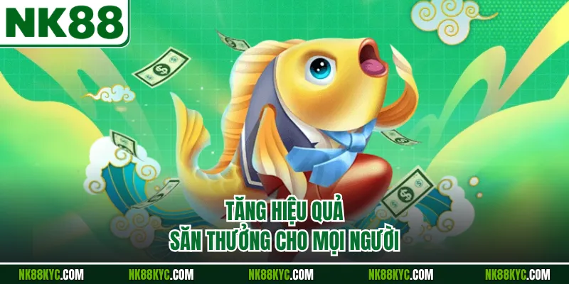 Tăng hiệu quả săn thưởng cho mọi người