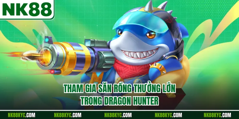 Tham gia săn Rồng thưởng lớn trong Dragon Hunter