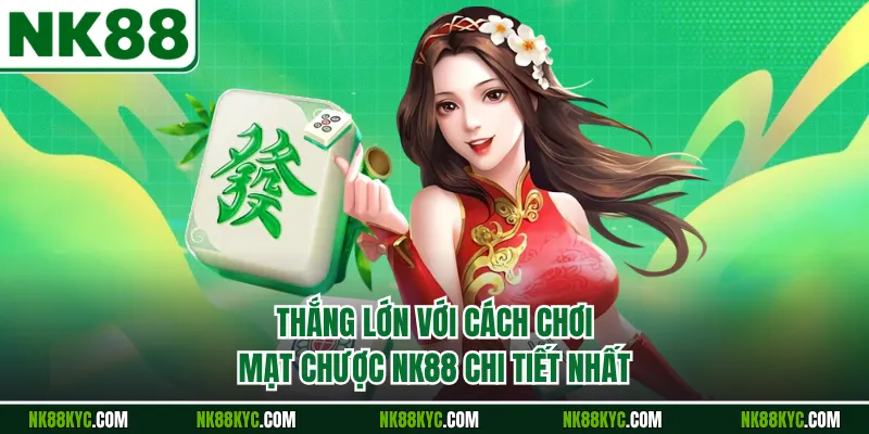 Thắng Lớn Với Cách Chơi Mạt Chược NK88 Chi Tiết Nhất