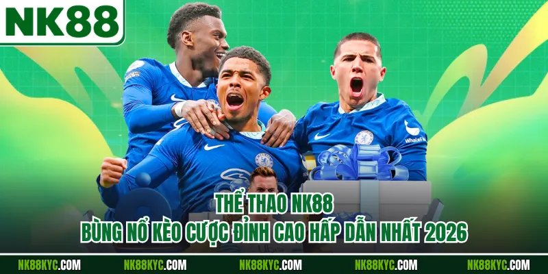 Thể Thao NK88 Bùng Nổ Kèo Cược Đỉnh Cao Hấp Dẫn Nhất 2026