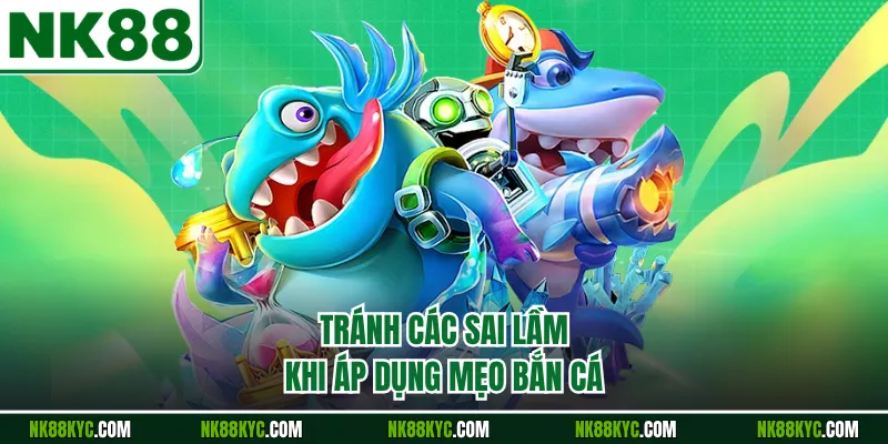 Tránh các sai lầm khi áp dụng mẹo bắn cá