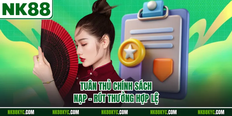 Tuân thủ chính sách nạp - rút thưởng hợp lệ