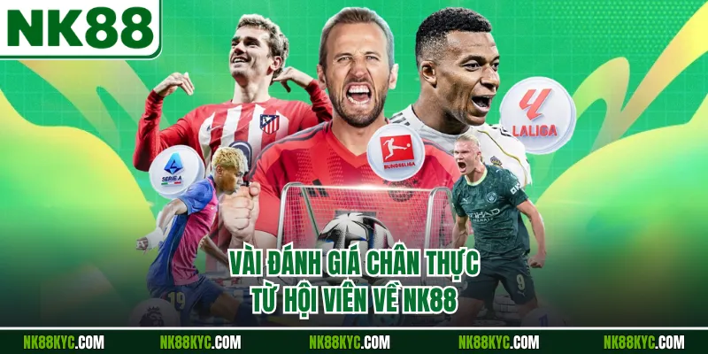 Vài đánh giá chân thực từ hội viên về NK88