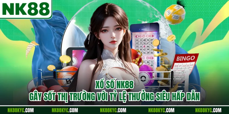Xổ Số NK88 Gây Sốt Thị Trường Với Tỷ Lệ Thưởng Siêu Hấp Dẫn