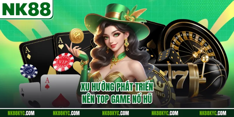 Xu hướng phát triển nên top game nổ hũ