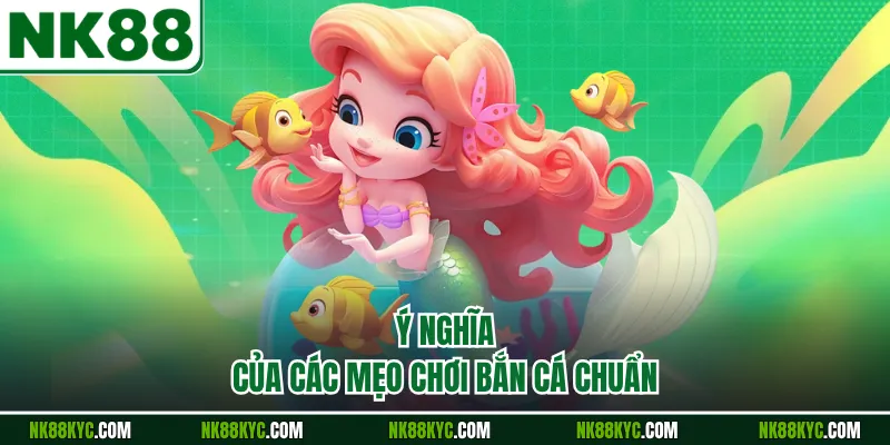 Ý nghĩa của các mẹo chơi bắn cá chuẩn